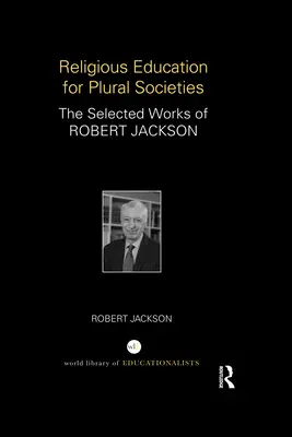 Náboženská výchova pre pluralitné spoločnosti: Vybrané diela Roberta Jacksona - Religious Education for Plural Societies: The Selected Works of Robert Jackson