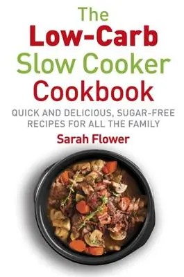Nízkosacharidové pomalé varenie: Rýchle, chutné a bezcukrové recepty na pomalé varenie pre celú rodinu - Low-Carb Slow Cooker: Quick, Delicious and Sugar-Free Slow Cooker Recipes for All the Family