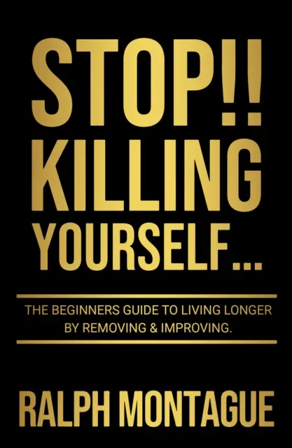 STOP!!! Zabíjanie sa... - Príručka pre začiatočníkov, ako žiť dlhšie odstránením a zlepšením - STOP!! Killing Yourself... - The Beginners Guide to Living Longer By Removing & Improving