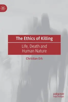 Etika zabíjania: Etika etiky: život, smrť a ľudská prirodzenosť - The Ethics of Killing: Life, Death and Human Nature