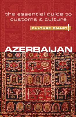 Azerbajdžan - Culture Smart!: Základný sprievodca zvyklosťami a kultúrou - Azerbaijan - Culture Smart!: The Essential Guide to Customs & Culture