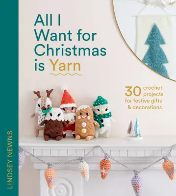 Všetko, čo chcem na Vianoce, je priadza: 30 háčkovaných projektov na slávnostné darčeky a dekorácie - All I Want for Christmas Is Yarn: 30 Crochet Projects for Festive Gifts and Decorations