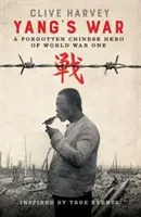 YANGOVA VOJNA - ZABUDNUTÝ ČÍNSKY HRDINA PRVEJ SVETOVEJ VOJNY - YANG'S WAR - A FORGOTTEN CHINESE HERO OF WORLD WAR ONE