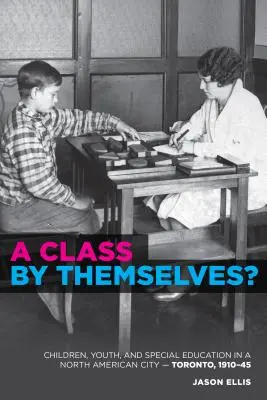 Trieda sama pre seba?: Pôvod špeciálneho vzdelávania v Toronte a inde - A Class by Themselves?: The Origins of Special Education in Toronto and Beyond