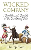 Zlá spoločnosť - Voľnomyšlienkárstvo a priateľstvo v predrevolučnom Paríži - Wicked Company - Freethinkers and Friendship in pre-Revolutionary Paris