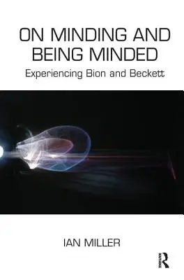 O tom, ako sa starať a byť starostlivý: Bion a Beckett: Skúsenosti s myslením - On Minding and Being Minded: Experiencing Bion and Beckett