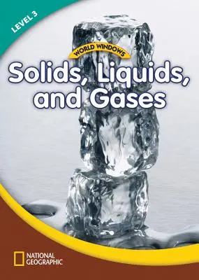 World Windows 3 (Science): Pevné látky, kvapaliny a plyny: Obsahová gramotnosť, čítanie literatúry faktu, jazyk a gramotnosť - World Windows 3 (Science): Solids, Liquids, and Gases: Content Literacy, Nonfiction Reading, Language & Literacy