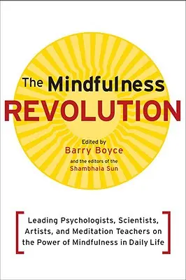 The Mindfulness Revolution (Revolúcia všímavosti): Vedomostná revolúcia: Poprední psychológovia, vedci, umelci a učitelia meditácie o sile všímavosti v každodennom živote - The Mindfulness Revolution: Leading Psychologists, Scientists, Artists, and Meditatiion Teachers on the Power of Mindfulness in Daily Life