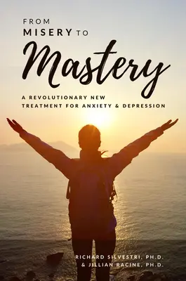 Od utrpenia k majstrovstvu: Revolučná nová liečba úzkosti a depresie - From Misery to Mastery: A Revolutionary New Treatment for Anxiety and Depression