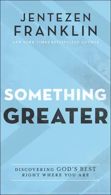 Niečo väčšie: Objaviť to najlepšie od Boha práve tam, kde sa nachádzate - Something Greater: Discovering God's Best Right Where You Are