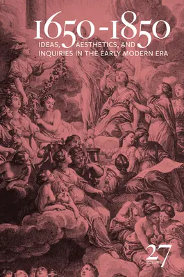 1650-1850: (zväzok 27) Zväzok 27: Idey, estetika a výskumy v ranom novoveku - 1650-1850: Ideas, Aesthetics, and Inquiries in the Early Modern Era (Volume 27) Volume 27