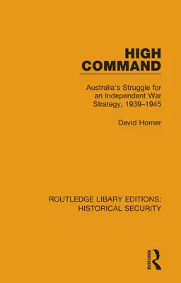 Vysoké velenie: Austrálske veliteľstvo: Zápas o nezávislú vojnovú stratégiu v rokoch 1939 - 1945 - High Command: Australia's Struggle for an Independent War Strategy, 1939-1945