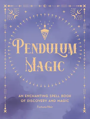 Kyvadlová mágia: Očarujúca kniha veštenia o objavovaní a mágii - Pendulum Magic: An Enchanting Divination Book of Discovery and Magic