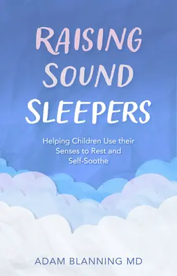 Výchova zdravých spáčov: Pomáhať deťom používať zmysly na odpočinok a upokojenie - Raising Sound Sleepers: Helping Children Use Their Senses to Rest and Self-Soothe