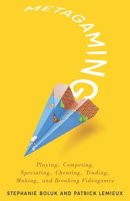 Metagaming: Hranie, súťaženie, sledovanie, podvádzanie, obchodovanie, tvorba a rozbíjanie videohier, zväzok 53 - Metagaming: Playing, Competing, Spectating, Cheating, Trading, Making, and Breaking Videogames Volume 53