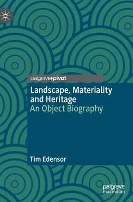 Landscape, Materiality and Heritage (Krajina, materialita a dedičstvo): An Object Biography - Landscape, Materiality and Heritage: An Object Biography