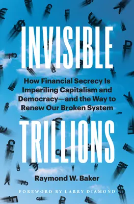 Neviditeľné bilióny: Ako finančné tajomstvo ohrozuje kapitalizmus a demokraciu a ako obnoviť náš nefunkčný systém - Invisible Trillions: How Financial Secrecy Is Imperiling Capitalism and Democracy and the Way to Renew Our Broken System
