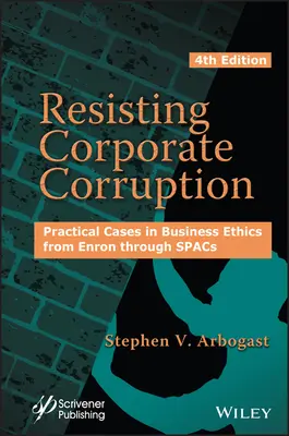 Odolávanie korupcii v podnikoch: Praktické prípady z podnikateľskej etiky od Enronu po Spacs - Resisting Corporate Corruption: Practical Cases in Business Ethics from Enron Through Spacs