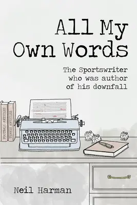 Všetky moje vlastné slová: Športový novinár, ktorý bol autorom vlastného pádu - All My Own Words: The Sportswriter Who Was Author of His Own Downfall