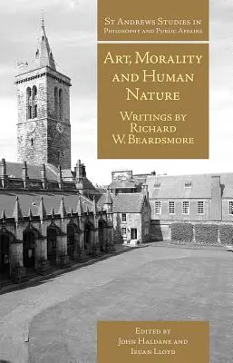 Umenie, morálka a ľudská prirodzenosť: Beardsmore: Morálka a morálka: spisy Richarda W. - Art, Morality and Human Nature: Writings by Richard W. Beardsmore