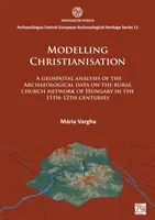 Modelovanie kristianizácie: Geopriestorová analýza archeologických údajov o sieti vidieckych kostolov v Uhorsku v 11. - 12. storočí - Modelling Christianisation: A Geospatial Analysis of the Archaeological Data on the Rural Church Network of Hungary in the 11th-12th Centuries
