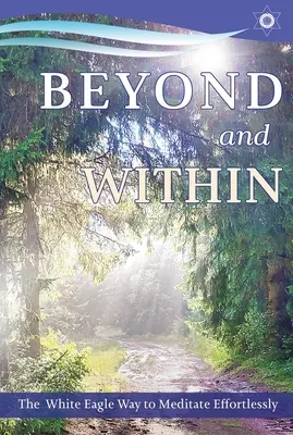 Za hranicami a vo vnútri: Cesta bieleho orla k meditácii bez námahy - Beyond and Within: The White Eagle Way to Meditate Effortlessly