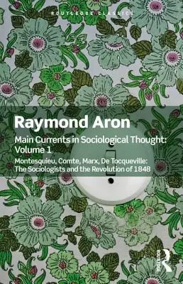 Hlavné prúdy sociologického myslenia: Prvý diel: Montesquieu, Comte, Marx, de Tocqueville: Sociológovia a revolúcia v roku 1848 - Main Currents in Sociological Thought: Volume One: Montesquieu, Comte, Marx, de Tocqueville: The Sociologists and the Revolution of 1848