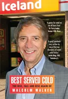 Najlepšie podávané za studena - Vzostup, pád a opätovný vzostup Malcolma Walkera - generálneho riaditeľa spoločnosti Iceland Foods - Best Served Cold - The Rise, Fall and Rise Again of Malcolm Walker - CEO of Iceland Foods