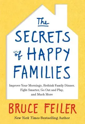 Tajomstvá šťastných rodín: Zlepšite svoje rána, prehodnoťte rodinnú večeru, bojujte inteligentnejšie, choďte von a hrajte sa a oveľa viac - The Secrets of Happy Families: Improve Your Mornings, Rethink Family Dinner, Fight Smarter, Go Out and Play, and Much More