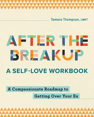 Po rozchode: A Self-Love Workbook: Kniha: Súcitný plán, ako sa vyrovnať so svojím bývalým - After the Breakup: A Self-Love Workbook: A Compassionate Roadmap to Getting Over Your Ex