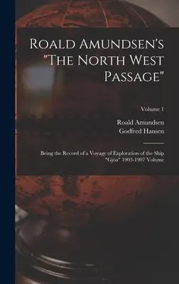 Roald Amundsen's The North West Passage: Záznamy o prieskumnej plavbe lode Gja 1903-1907 zväzok; 1. zväzok - Roald Amundsen's The North West Passage: Being the Record of a Voyage of Exploration of the Ship Gja 1903-1907 Volume; Volume 1