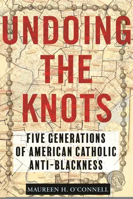 Rozväzovanie uzlov: Päť generácií americkej katolíckej antičiernošľachetnosti - Undoing the Knots: Five Generations of American Catholic Anti-Blackness