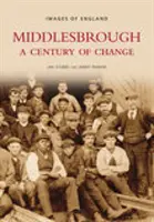 Middlesbrough - Storočie zmien: Obrázky Anglicka - Middlesbrough - A Century of Change: Images of England