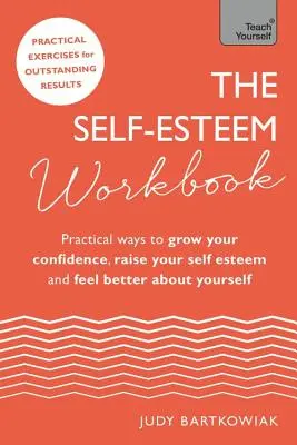 Pracovná kniha o sebaúcte: Praktické spôsoby, ako si zvýšiť sebadôveru, zvýšiť sebaúctu a cítiť sa lepšie - The Self-Esteem Workbook: Practical Ways to Grow Your Confidence, Raise Your Self Esteem and Feel Better about Yourself