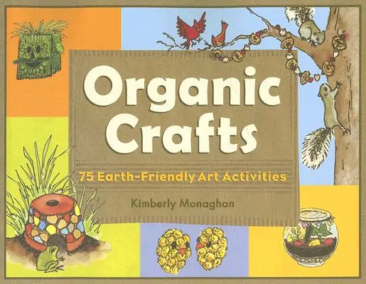 Organické remeslá: 75 umeleckých aktivít šetrných k Zemi - Organic Crafts: 75 Earth-Friendly Art Activities