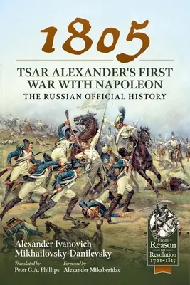 1805 - Prvá vojna cára Alexandra s Napoleonom: Ruská oficiálna história - 1805 - Tsar Alexander's First War with Napoleon: The Russian Official History