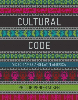 Kultúrny kód - videohry a Latinská Amerika (Penix-Tadsen Phillip (University of Delaware)) - Cultural Code - Video Games and Latin America (Penix-Tadsen Phillip (University of Delaware))