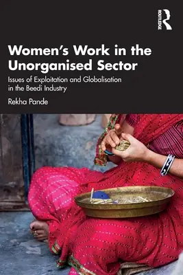 Práca žien v neorganizovanom sektore: Otázky vykorisťovania a globalizácie v odvetví beedi - Women's Work in the Unorganized Sector: Issues of Exploitation and Globalisation in the Beedi Industry