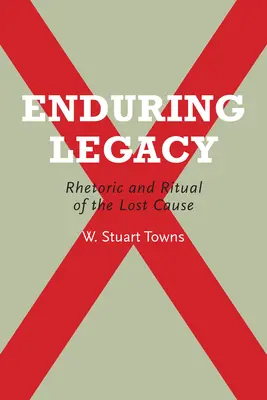 Trvalý odkaz: Rétorika a rituál stratenej príčiny - Enduring Legacy: Rhetoric and Ritual of the Lost Cause