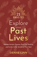21 dní na preskúmanie svojich minulých životov - zbavte sa dávnej traumy, nájdite skutočné uzdravenie a načúvajte tajomstvám svojej duše - 21 Days to Explore Your Past Lives - Release Ancient Trauma, Find True Healing, and Listen to the Secrets of Your Soul