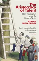 Aristokracia talentu - Ako meritokracia vytvorila moderný svet - Aristocracy of Talent - How Meritocracy Made the Modern World