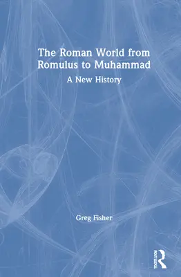 Rímsky svet od Romula po Mohameda: Nové dejiny od Romula a Romula: nové dejiny od Romula a Romula: nové dejiny - The Roman World from Romulus to Muhammad: A New History