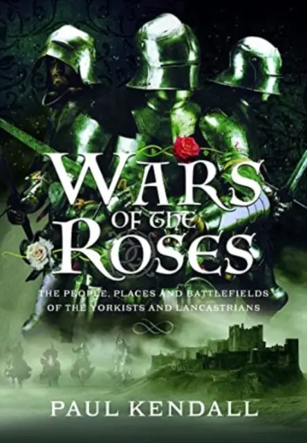 Vojny ruží: Ružové vojny: ľudia, miesta a bojiská Yorkovcov a Lancasterovcov - Wars of the Roses: The People, Places and Battlefields of the Yorkists and Lancastrians