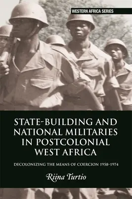 Budovanie štátu a národné armády v postkoloniálnej západnej Afrike: Dekolonizácia donucovacích prostriedkov 1958 - 1974 - State-Building and National Militaries in Postcolonial West Africa: Decolonizing the Means of Coercion 1958-1974