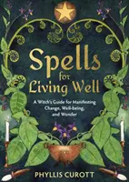 Čarodejnícke kúzla pre dobrý život - Príručka čarodejnice na dosiahnutie zmeny, pohody a zázraku (Curott Phyllis (Uk Author)) - Spells for Living Well - A Witch's Guide for Manifesting Change, Well-being, and Wonder (Curott Phyllis (Uk Author))