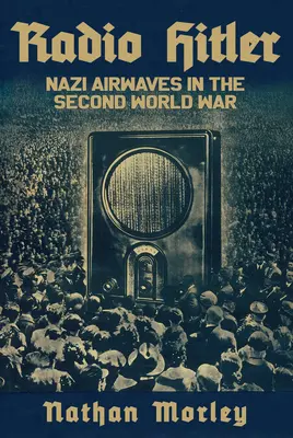 Rádio Hitler: Nacistické rozhlasové vlny v druhej svetovej vojne - Radio Hitler: Nazi Airwaves in the Second World War