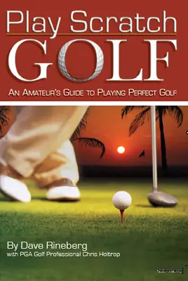 Hrajte Scratch Golf: Amatérsky sprievodca hraním dokonalého golfu - Play Scratch Golf: An Amateur's Guide to Playing Perfect Golf