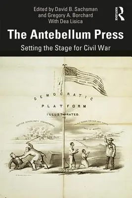 The Antebellum Press: Antebute Press: The Press Press: Setting Stage for Civil War (Príprava pôdy pre občiansku vojnu) - The Antebellum Press: Setting the Stage for Civil War