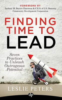 Nájsť si čas na vedenie: Sedem postupov na uvoľnenie neobyčajného potenciálu - Finding Time to Lead: Seven Practices to Unleash Outrageous Potential