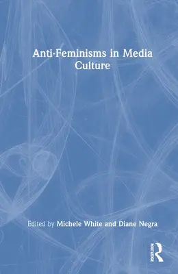 Antifeminizmus v mediálnej kultúre - Anti-Feminisms in Media Culture